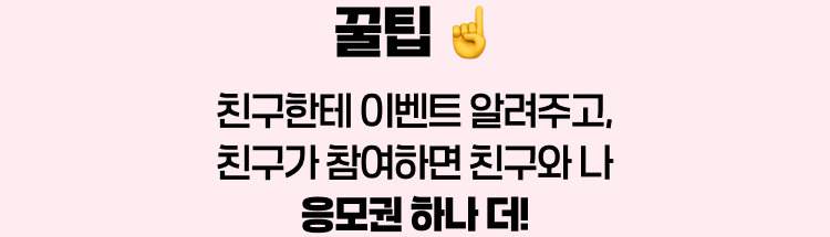 꿀팁 친구한테 이벤트 알려주고, 친구가 참여하면 응모권 하나 더!